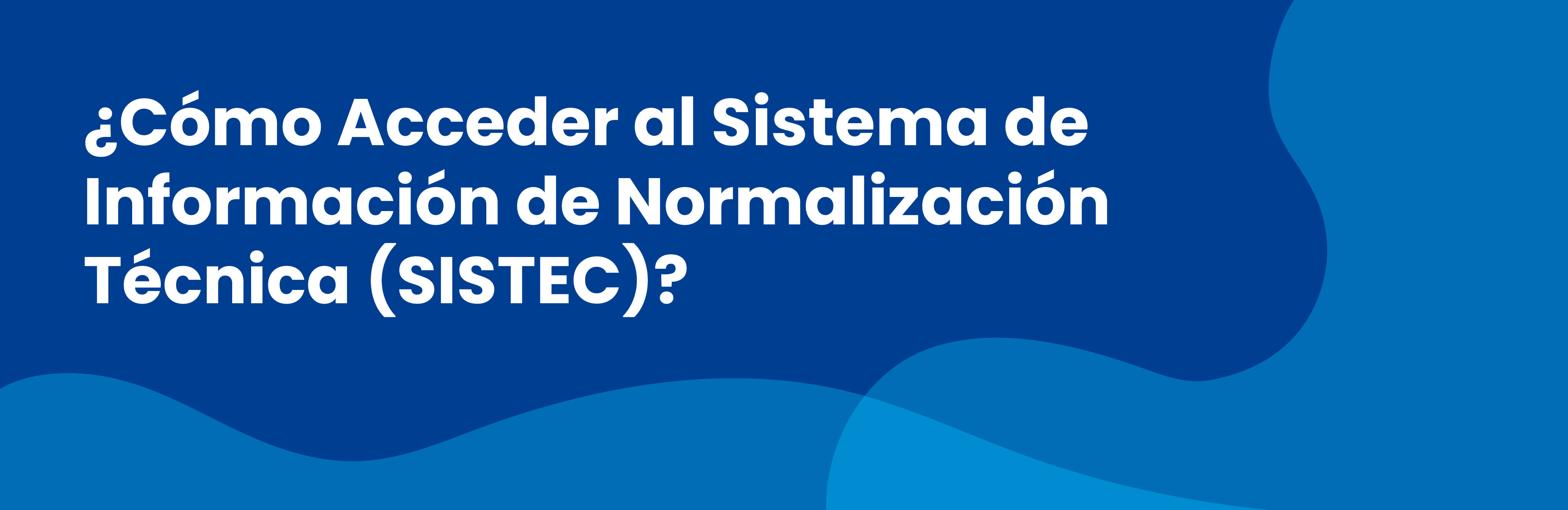 ¿Cómo Acceder al Sistema de Información de Normalización Técnica (SISTEC)?